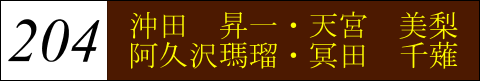 『204 沖田 昇一・天宮 美梨・阿久沢 瑪瑠・冥田 千薙』